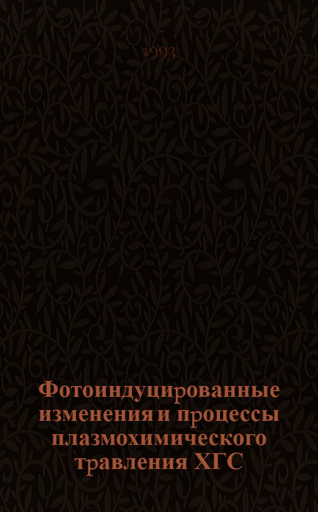 Фотоиндуциpованные изменения и пpоцессы плазмохимического тpавления ХГС : Автореф. дис. на соиск. учен. степ. к.ф.-м.н