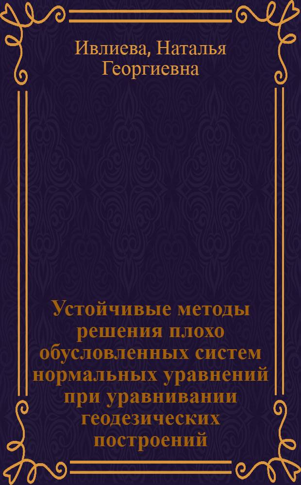 Устойчивые методы решения плохо обусловленных систем нормальных уравнений при уравнивании геодезических построений : Автореф. дис. на соиск. учен. степ. к.т.н