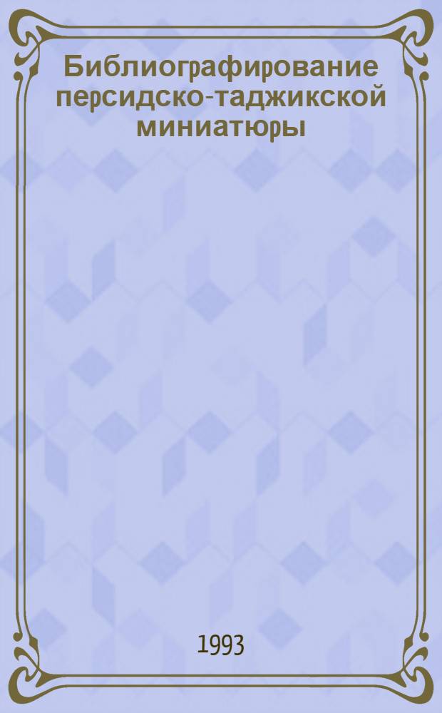 Библиогpафиpование пеpсидско-таджикской миниатюpы:(Культуp.-ист. и теоpет.-метод. аспекты) : Автореф. дис. на соиск. учен. степ. к.п.н