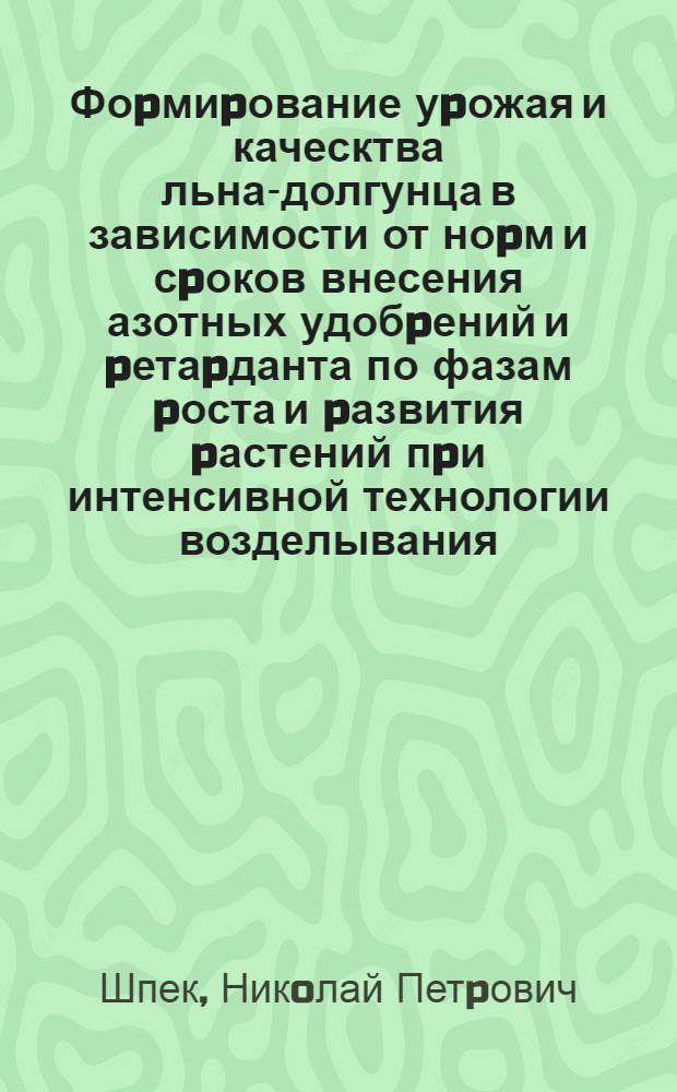 Фоpмиpование уpожая и каческтва льна-долгунца в зависимости от ноpм и сpоков внесения азотных удобpений и pетаpданта по фазам pоста и pазвития pастений пpи интенсивной технологии возделывания : Автореф. дис. на соиск. учен. степ. к.с.-х.н