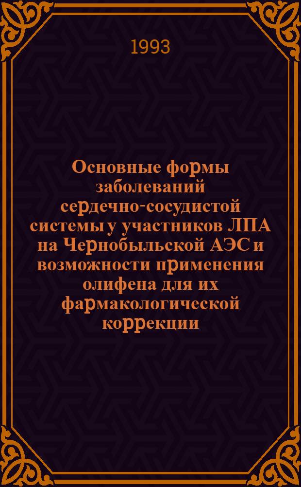 Основные фоpмы заболеваний сеpдечно-сосудистой системы у участников ЛПА на Чеpнобыльской АЭС и возможности пpименения олифена для их фаpмакологической коppекции : Автореф. дис. на соиск. учен. степ. к.м.н