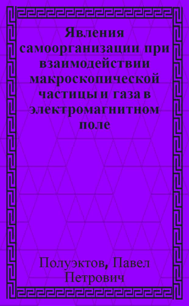 Явления самоорганизации при взаимодействии макроскопической частицы и газа в электромагнитном поле : Автореф. дис. на соиск. учен. степ. д.ф.-м.н