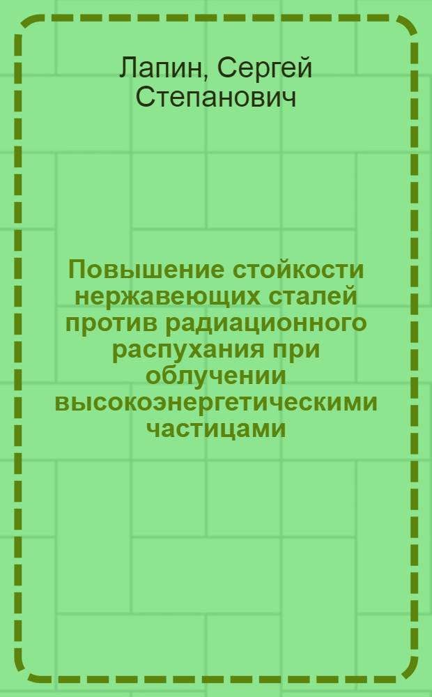 Повышение стойкости нержавеющих сталей против радиационного распухания при облучении высокоэнергетическими частицами : Автореф. дис. на соиск. учен. степ. к.ф.-м.н