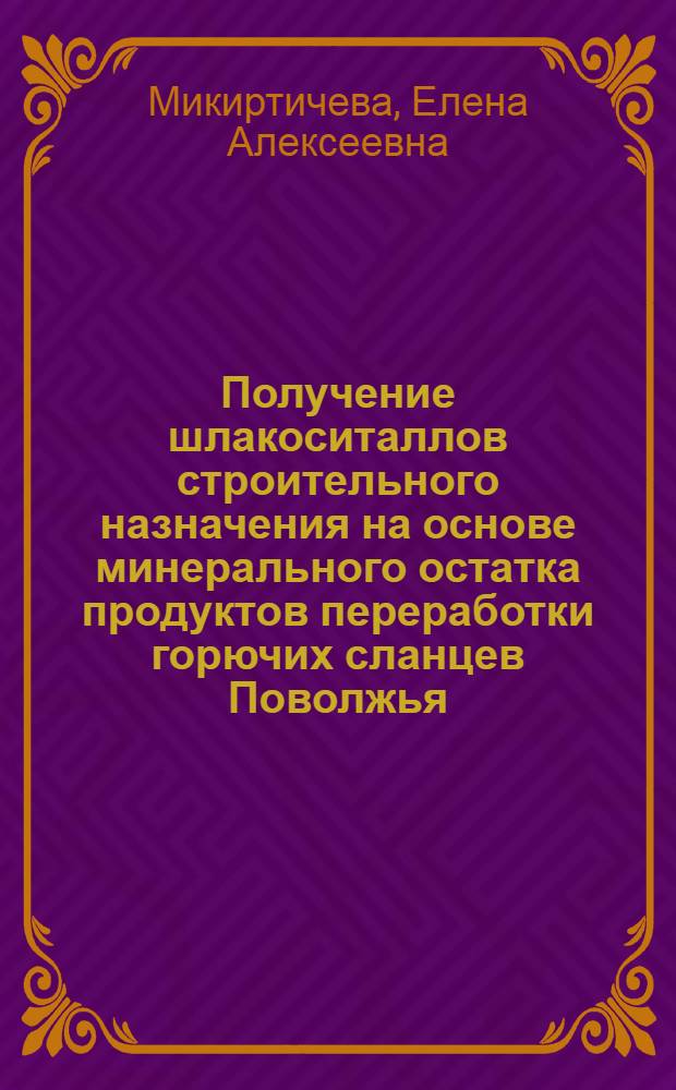Получение шлакоситаллов строительного назначения на основе минерального остатка продуктов переработки горючих сланцев Поволжья : Автореф. дис. на соиск. учен. степ. к.т.н