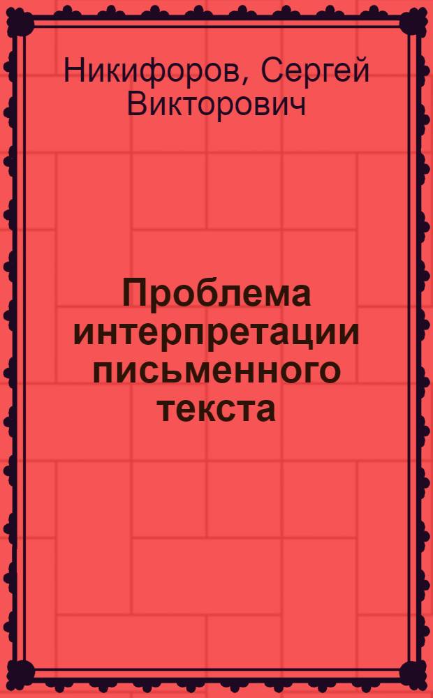 Проблема интерпретации письменного текста : Автореф. дис. на соиск. учен. степ. д.филол.н