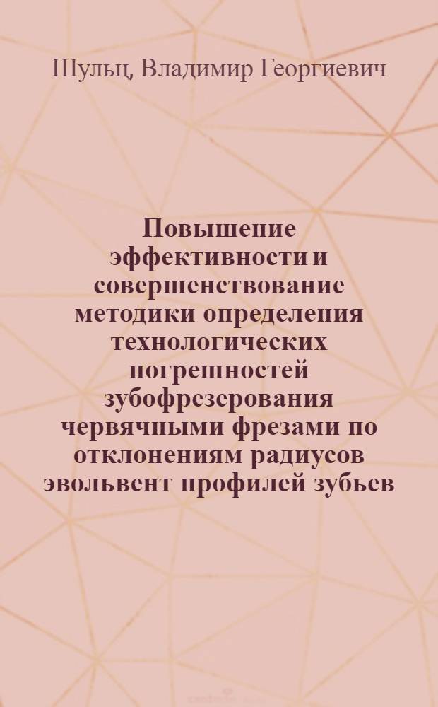 Повышение эффективности и совершенствование методики определения технологических погрешностей зубофрезерования червячными фрезами по отклонениям радиусов эвольвент профилей зубьев : Автореф. дис. на соиск. учен. степ. к.т.н