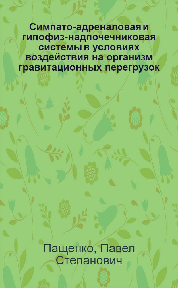 Симпато-адреналовая и гипофиз-надпочечниковая системы в условиях воздействия на организм гравитационных перегрузок: (Морфо - функциональное исслед.) : Автореф. дис. на соиск. учен. степ. д.м.н