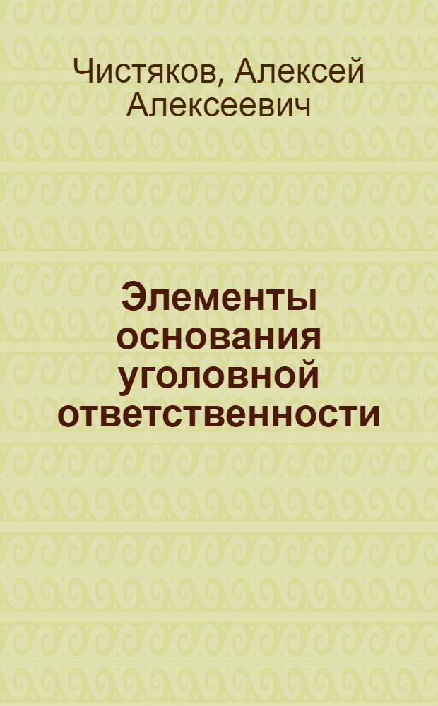 Элементы основания уголовной ответственности : Автореф. дис. на соиск. учен. степ. к.ю.н