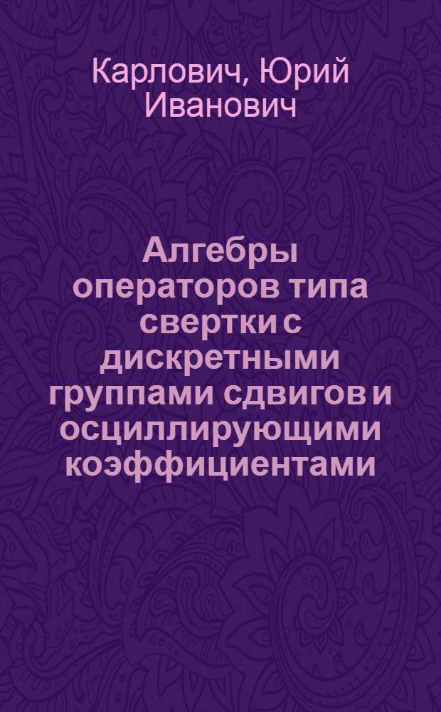 Алгебры операторов типа свертки с дискретными группами сдвигов и осциллирующими коэффициентами : Автореф. дис. на соиск. учен. степ. д.ф.-м.н