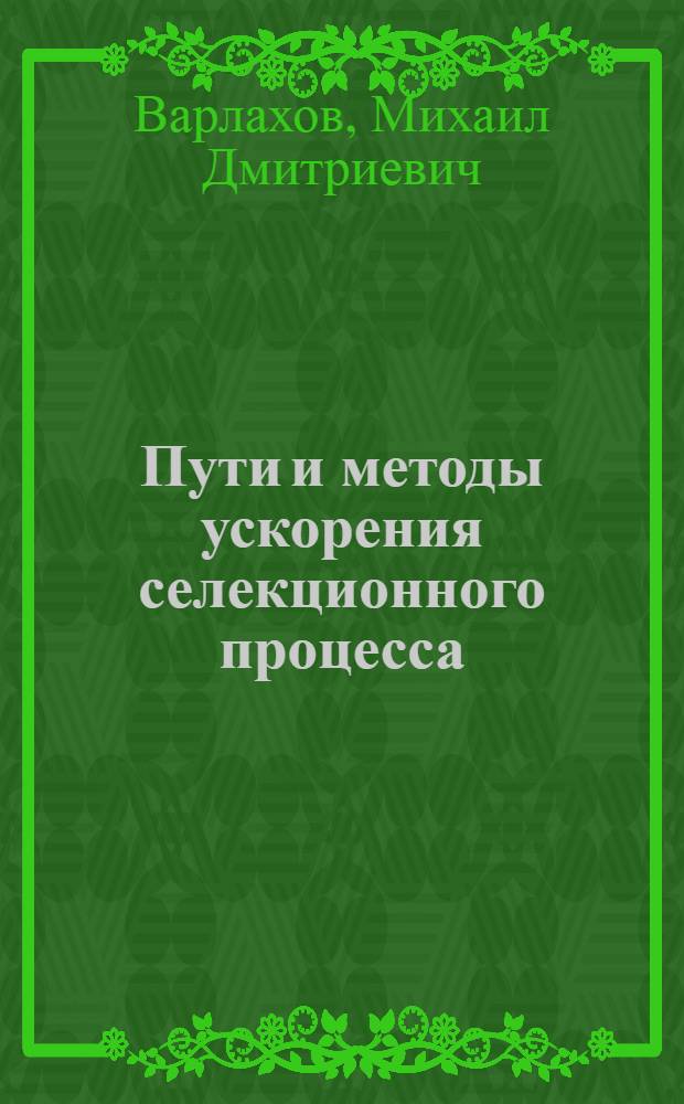 Пути и методы ускорения селекционного процесса: (На прим. гороха) : Автореф. дис. на соиск. учен. степ. д.с.-х.н