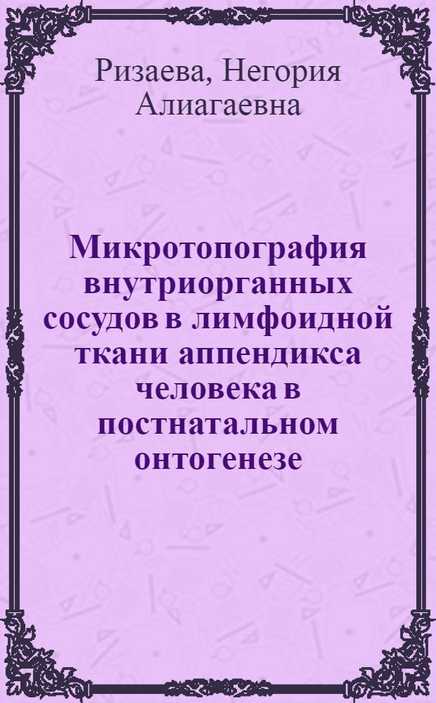 Микротопография внутриорганных сосудов в лимфоидной ткани аппендикса человека в постнатальном онтогенезе : Автореф. дис. на соиск. учен. степ. к.м.н