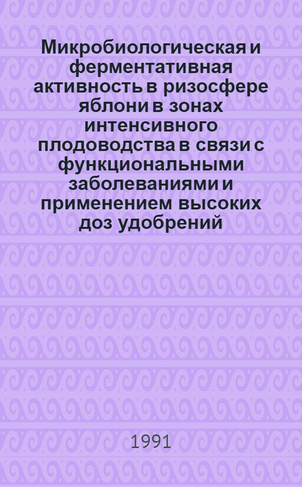 Микробиологическая и ферментативная активность в ризосфере яблони в зонах интенсивного плодоводства в связи с функциональными заболеваниями и применением высоких доз удобрений : Автореф. дис. на соиск. учен. степ. к.б.н