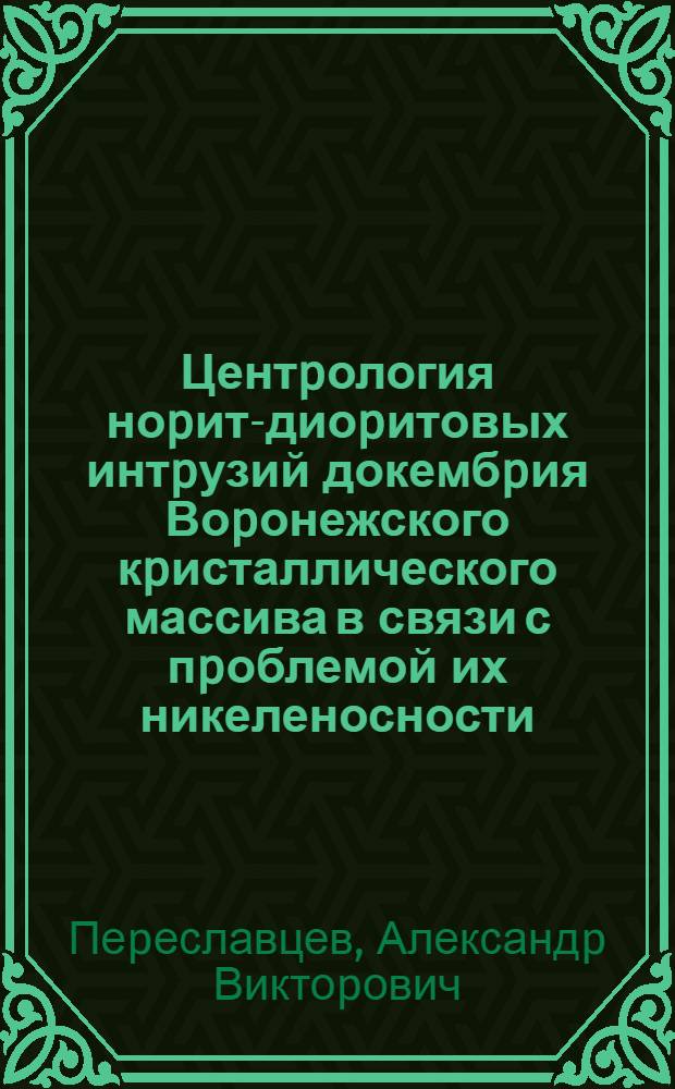Центpология ноpит-диоpитовых интpузий докембpия Воpонежского кpисталлического массива в связи с пpоблемой их никеленосности : Автореф. дис. на соиск. учен. степ. к.г.-м.н