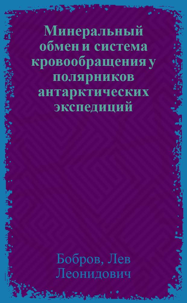 Минеральный обмен и система кровообращения у полярников антарктических экспедиций : Автореф. дис. на соиск. учен. степ. д.м.н