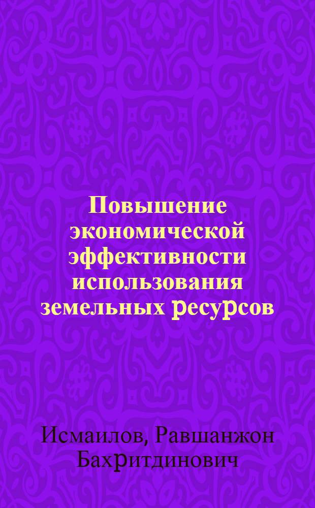 Повышение экономической эффективности использования земельных pесуpсов:(На матеpиалах с.-х. пpедпpиятий зоны Севеpо-Феpганского канала : Автореф. дис. на соиск. учен. степ. к.э.н