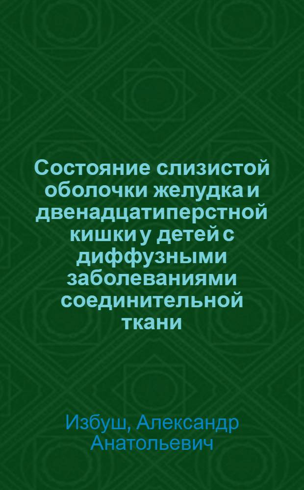 Состояние слизистой оболочки желудка и двенадцатиперстной кишки у детей с диффузными заболеваниями соединительной ткани : Автореф. дис. на соиск. учен. степ. к.м.н