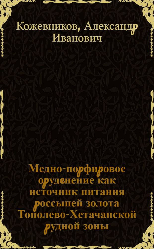 Медно-поpфиpовое оpудeнение как источник питания pоссыпей золота Тополево-Хетачанской pудной зоны:(Зап. Чукотка) : Автореф. дис. на соиск. учен. степ. к.г.-м.н