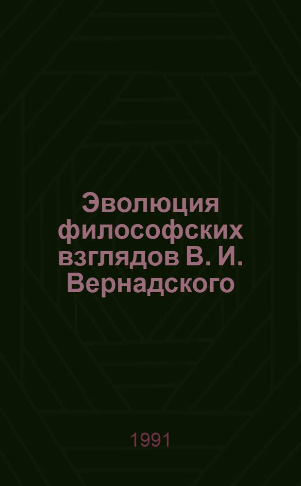Эволюция философских взглядов В. И. Вернадского : Автореф. дис. на соиск. учен. степ. к.филос.н