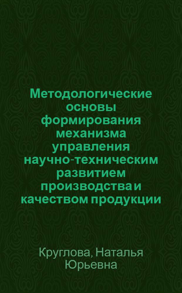 Методологические основы формирования механизма управления научно-техническим развитием производства и качеством продукции : Автореф. дис. на соиск. учен. степ. д.э.н