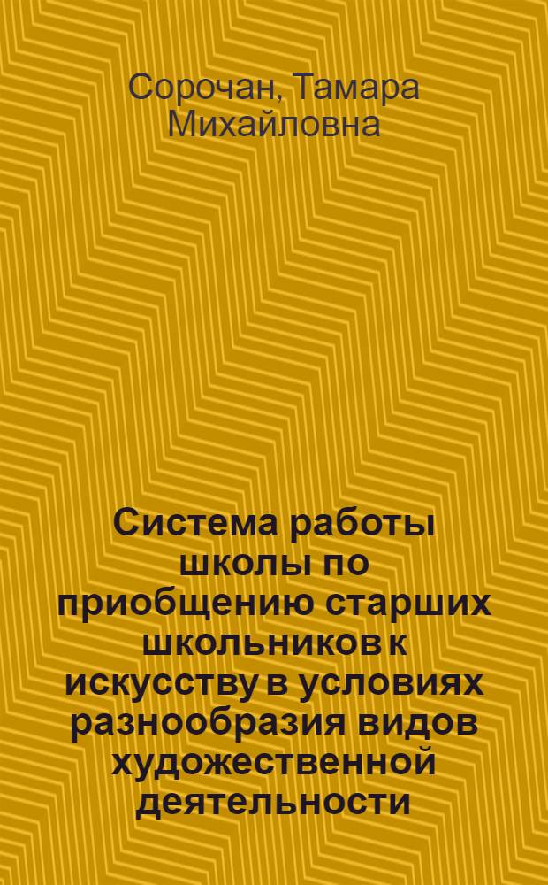 Система работы школы по приобщению старших школьников к искусству в условиях разнообразия видов художественной деятельности : Автореф. дис. на соиск. учен. степ. к.п.н