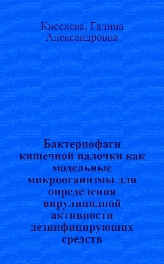 Бактериофаги кишечной палочки как модельные микрооганизмы для определения вирулицидной активности дезинфицирующих средств : Автореф. дис. на соиск. учен. степ. к.м.н