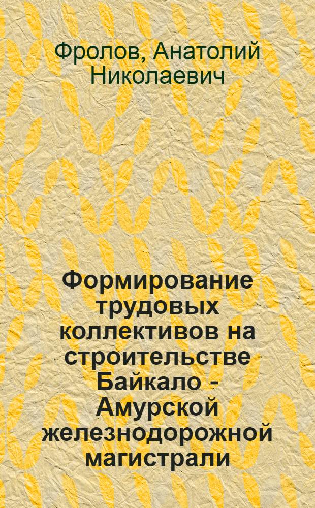 Формирование трудовых коллективов на строительстве Байкало - Амурской железнодорожной магистрали (1974-1989 гг.) : Автореф. дис. на соиск. учен. степ. к.ист.н