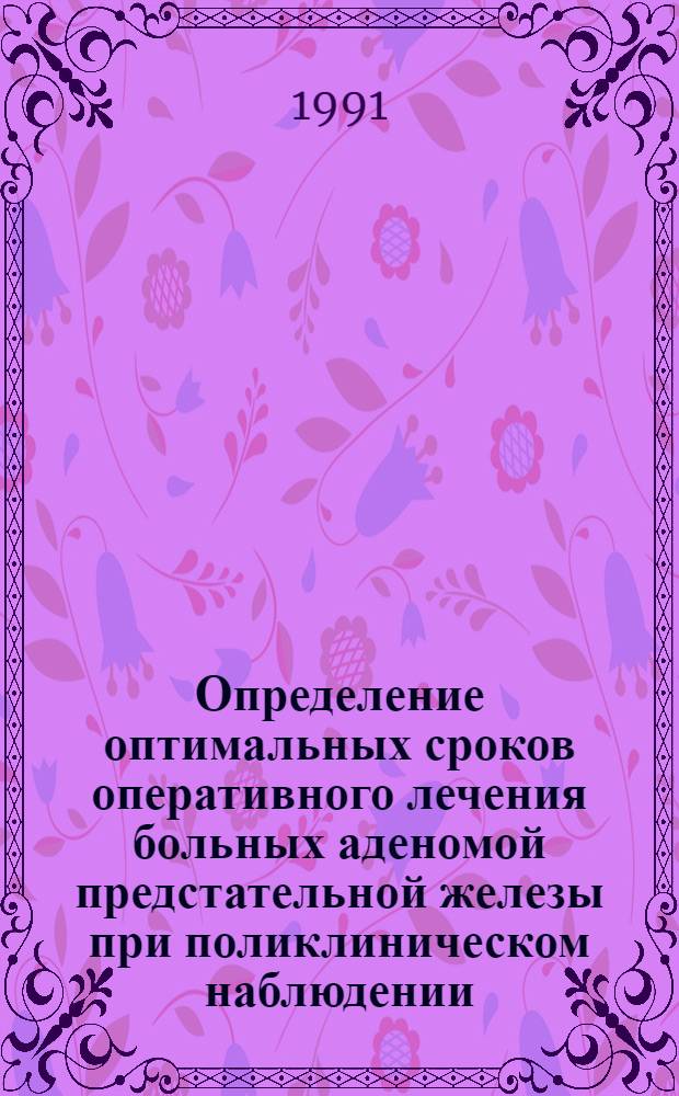 Определение оптимальных сроков оперативного лечения больных аденомой предстательной железы при поликлиническом наблюдении : Автореф. дис. на соиск. учен. степ. к.м.н