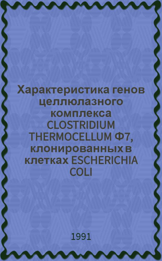 Характеристика генов целлюлазного комплекса CLOSTRIDIUM THERMOCELLUM Ф7, клонированных в клетках ESCHERICHIA COLI, и их продуктов : Автореф. дис. на соиск. учен. степ. к.б.н
