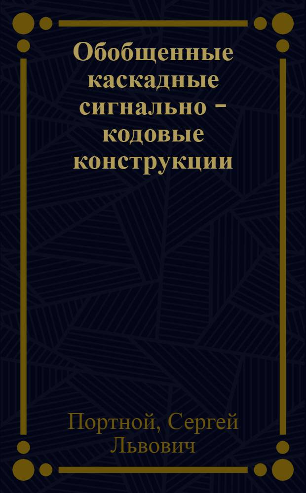 Обобщенные каскадные сигнально - кодовые конструкции: построение, декодирование, согласование с каналами связи : Автореф. дис. на соиск. учен. степ. д.т.н