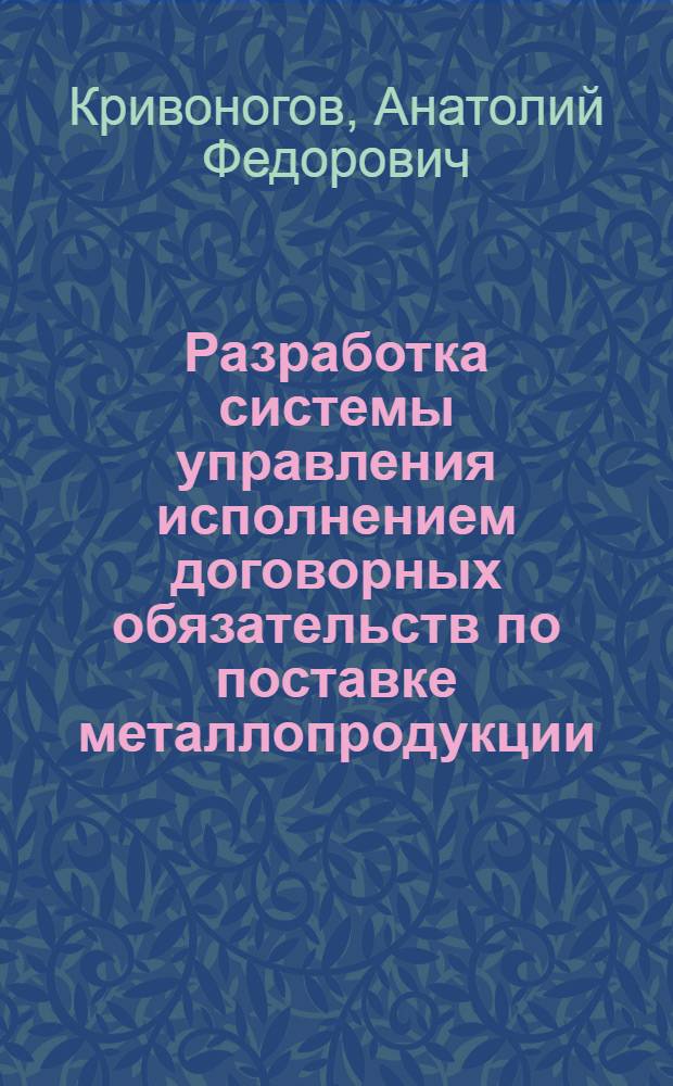 Разработка системы управления исполнением договорных обязательств по поставке металлопродукции: (На прим. предприятия по пр - ву высококачественной стали) : Автореф. дис. на соиск. учен. степ. к.э.н