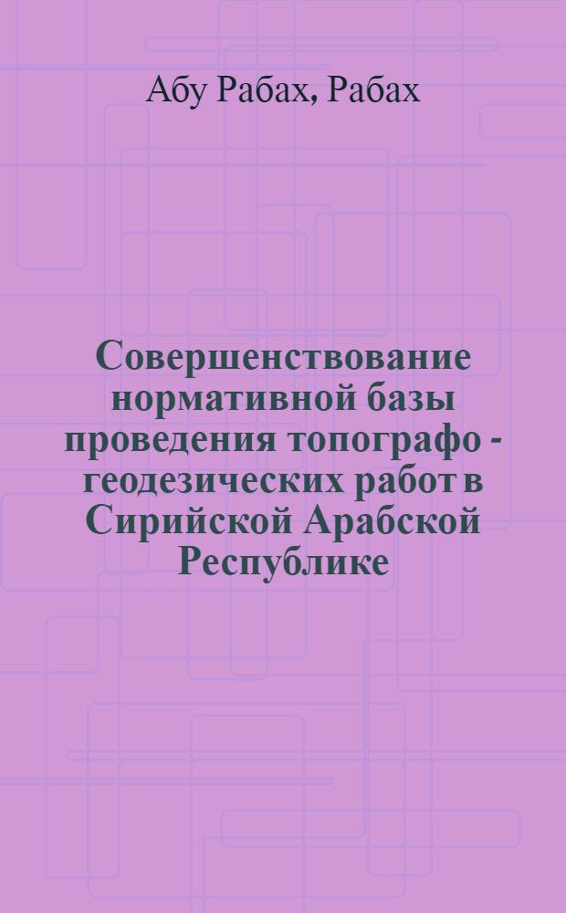 Совершенствование нормативной базы проведения топографо - геодезических работ в Сирийской Арабской Республике : Автореф. дис. на соиск. учен. степ. к.т.н