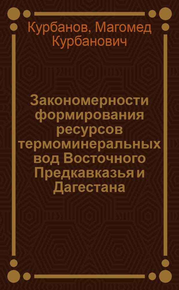 Закономерности формирования ресурсов термоминеральных вод Восточного Предкавказья и Дагестана : Автореф. дис. на соиск. учен. степ. д.г.-м.н