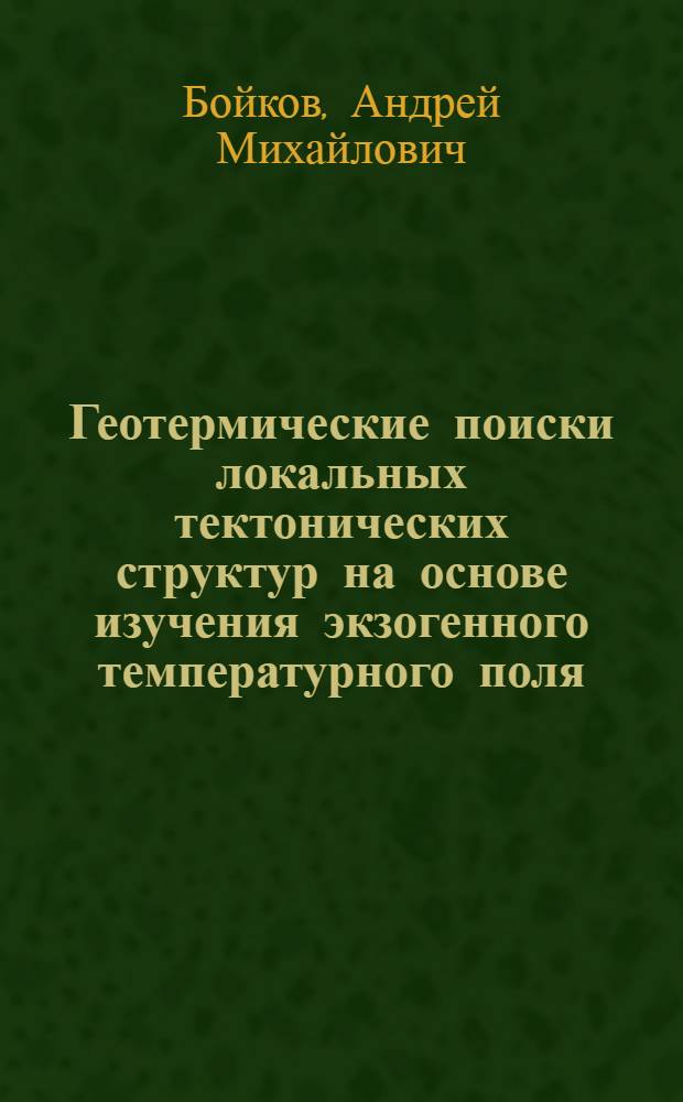 Геотермические поиски локальных тектонических структур на основе изучения экзогенного температурного поля : Автореф. дис. на соиск. учен. степ. д.г.-м.н
