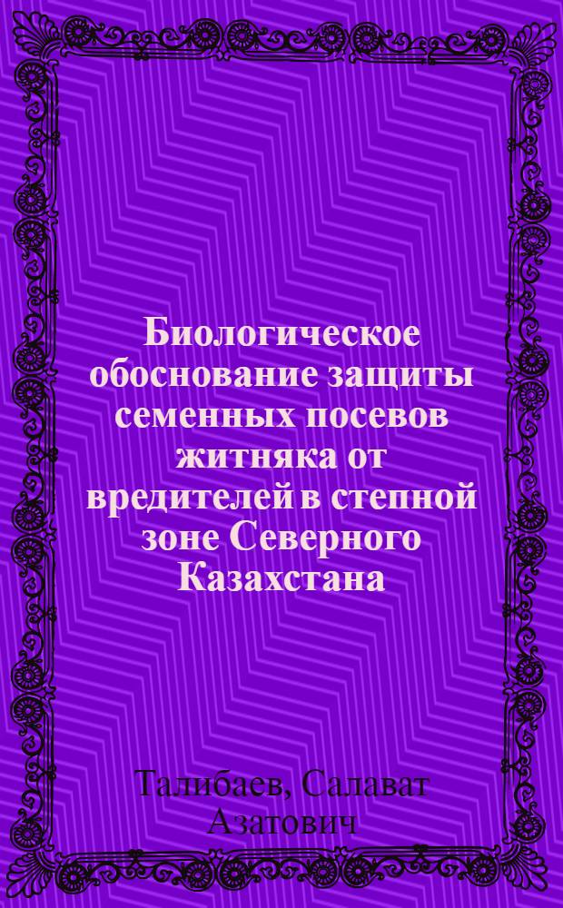 Биологическое обоснование защиты семенных посевов житняка от вредителей в степной зоне Северного Казахстана : Автореф. дис. на соиск. учен. степ. к.б.н
