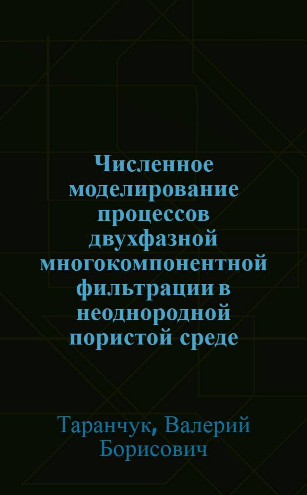 Численное моделирование процессов двухфазной многокомпонентной фильтрации в неоднородной пористой среде : Автореф. дис. на соиск. учен. степ. д.ф.-м.н