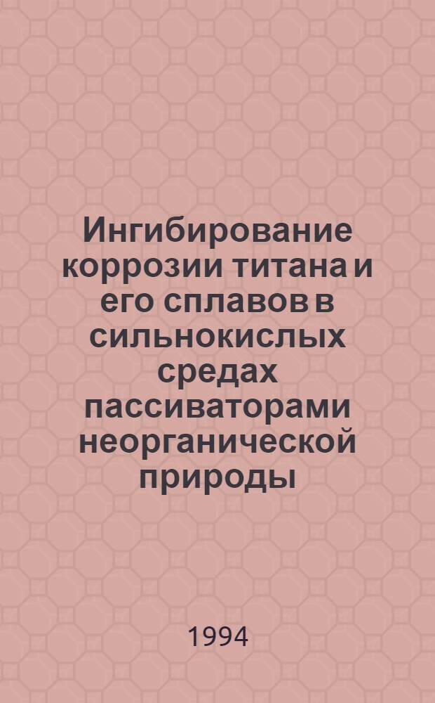 Ингибирование коррозии титана и его сплавов в сильнокислых средах пассиваторами неорганической природы : Автореф. дис. на соиск. учен. степ. к.т.н