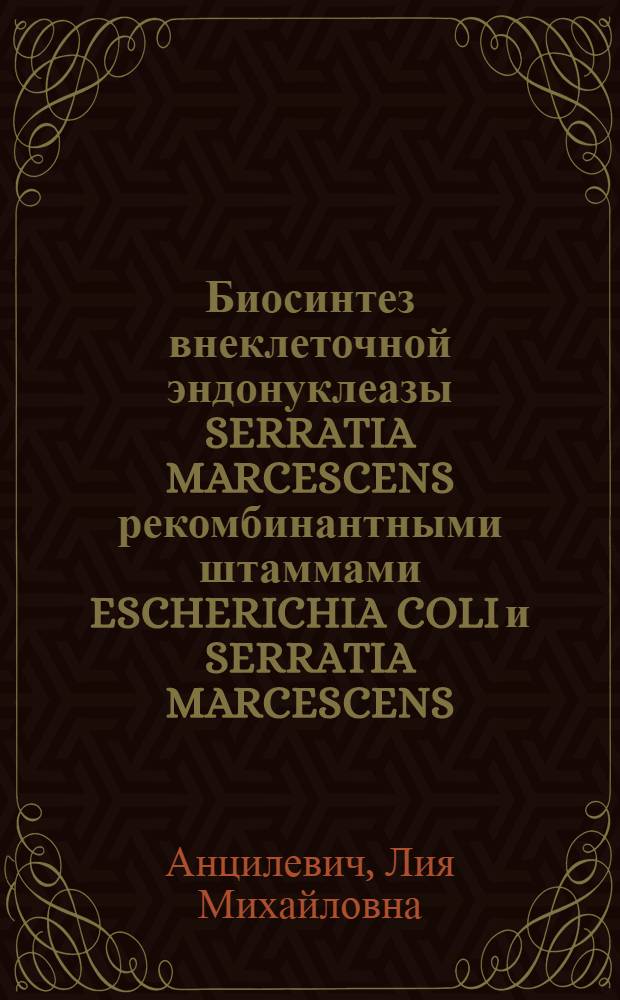 Биосинтез внеклеточной эндонуклеазы SERRATIA MARCESCENS рекомбинантными штаммами ESCHERICHIA COLI и SERRATIA MARCESCENS : Автореф. дис. на соиск. учен. степ. к.б.н