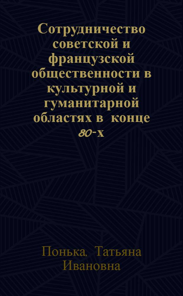 Сотрудничество советской и французской общественности в культурной и гуманитарной областях в конце 80-х - начале 90-х годов : Автореф. дис. на соиск. учен. степ. к.ист.н