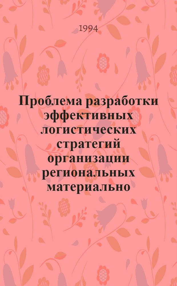 Проблема разработки эффективных логистических стратегий организации региональных материально - транспортных потоков : Автореф. дис. на соиск. учен. степ. д.э.н