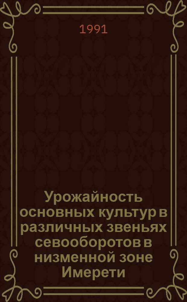 Урожайность основных культур в различных звеньях севооборотов в низменной зоне Имерети : Автореф. дис. на соиск. учен. степ. к.с.-х.н