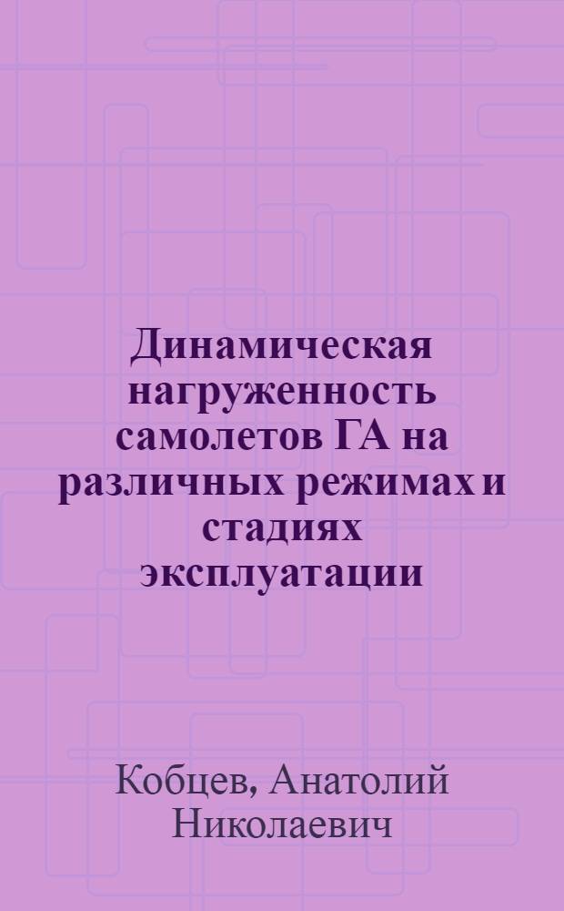 Динамическая нагруженность самолетов ГА на различных режимах и стадиях эксплуатации : Автореф. дис. на соиск. учен. степ. д.т.н