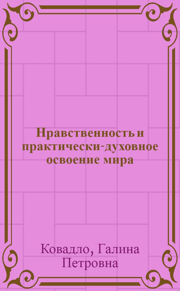 Нравственность и практически-духовное освоение мира : Автореф. дис. на соиск. учен. степ. к.филос.н