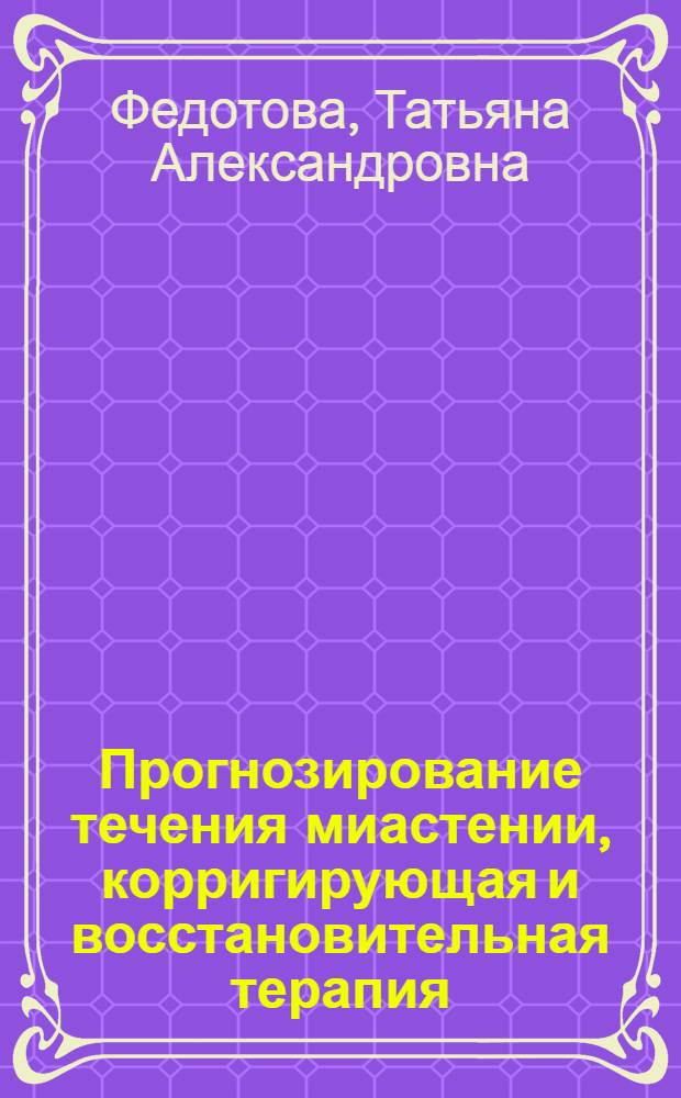 Прогнозирование течения миастении, корригирующая и восстановительная терапия : Автореф. дис. на соиск. учен. степ. к.м.н