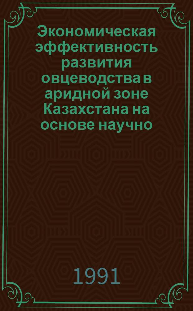 Экономическая эффективность развития овцеводства в аридной зоне Казахстана на основе научно - технического прогресса: (На прим. аридных пастбищ Казахстана) : Автореф. дис. на соиск. учен. степ. к.э.н