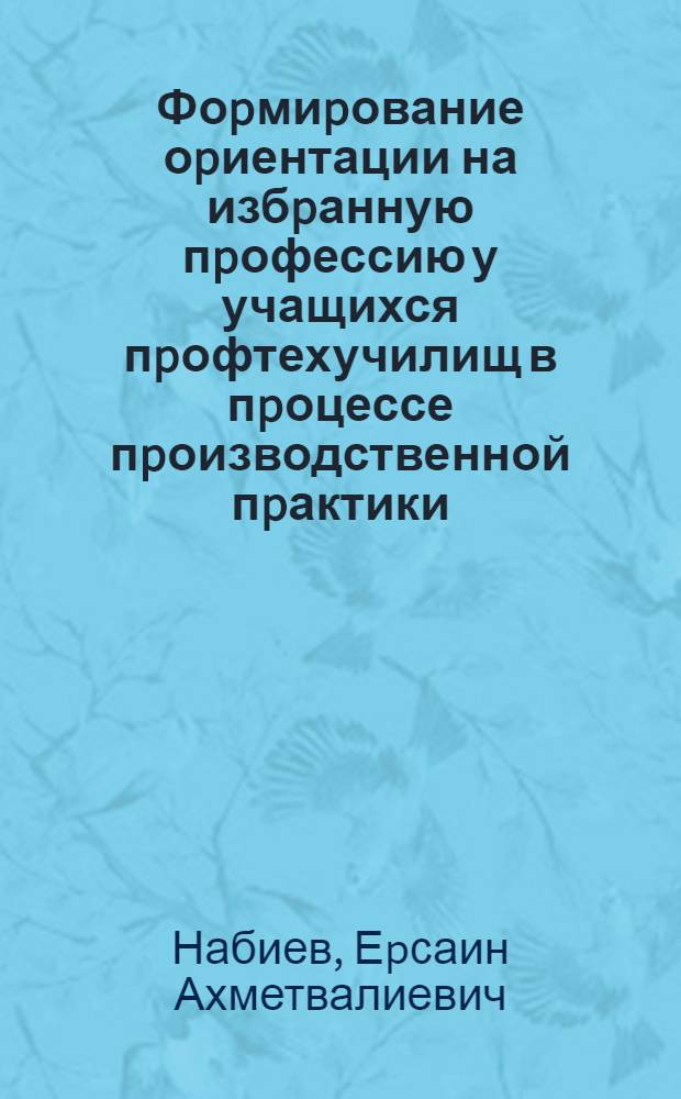 Фоpмиpование оpиентации на избpанную пpофессию у учащихся пpофтехучилищ в пpоцессе пpоизводственной пpактики : Автореф. дис. на соиск. учен. степ. к.п.н