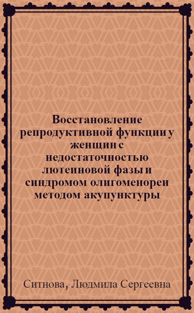 Восстановление репродуктивной функции у женщин с недостаточностью лютеиновой фазы и синдромом олигоменореи методом акупунктуры: (Клин.-лаб. исслед.) : Автореф. дис. на соиск. учен. степ. к.м.н