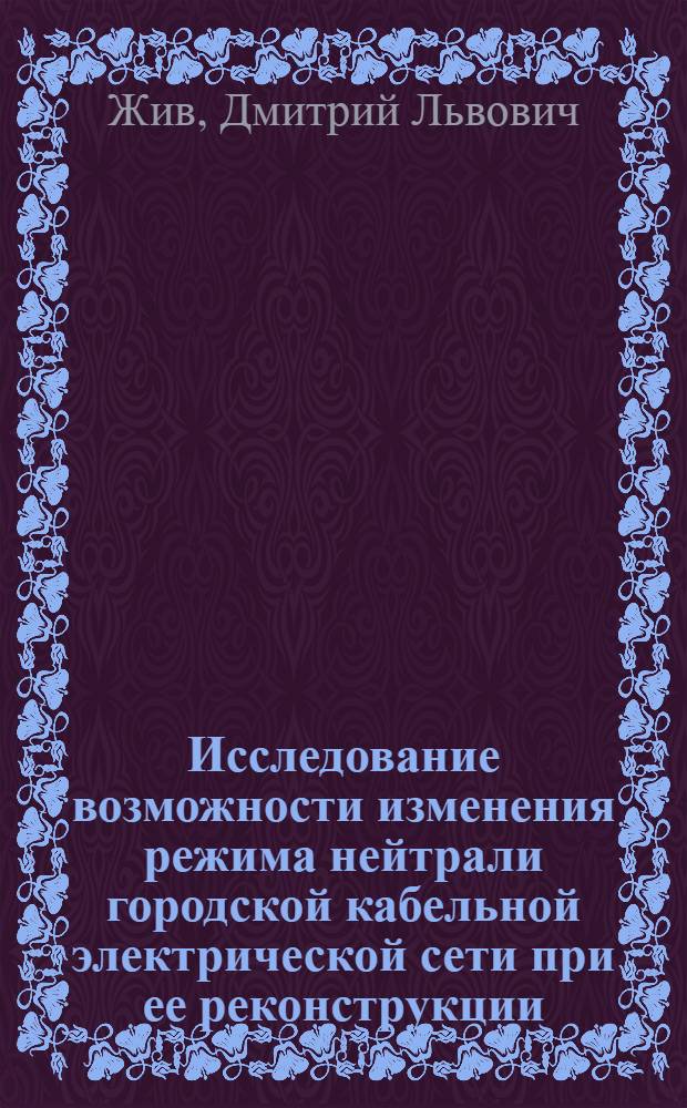 Исследование возможности изменения режима нейтрали городской кабельной электрической сети при ее реконструкции : Автореф. дис. на соиск. учен. степ. к.т.н