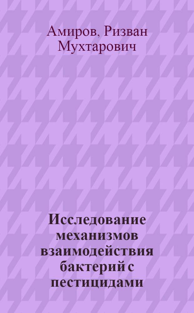 Исследование механизмов взаимодействия бактерий с пестицидами : Автореф. дис. на соиск. учен. степ. к.б.н