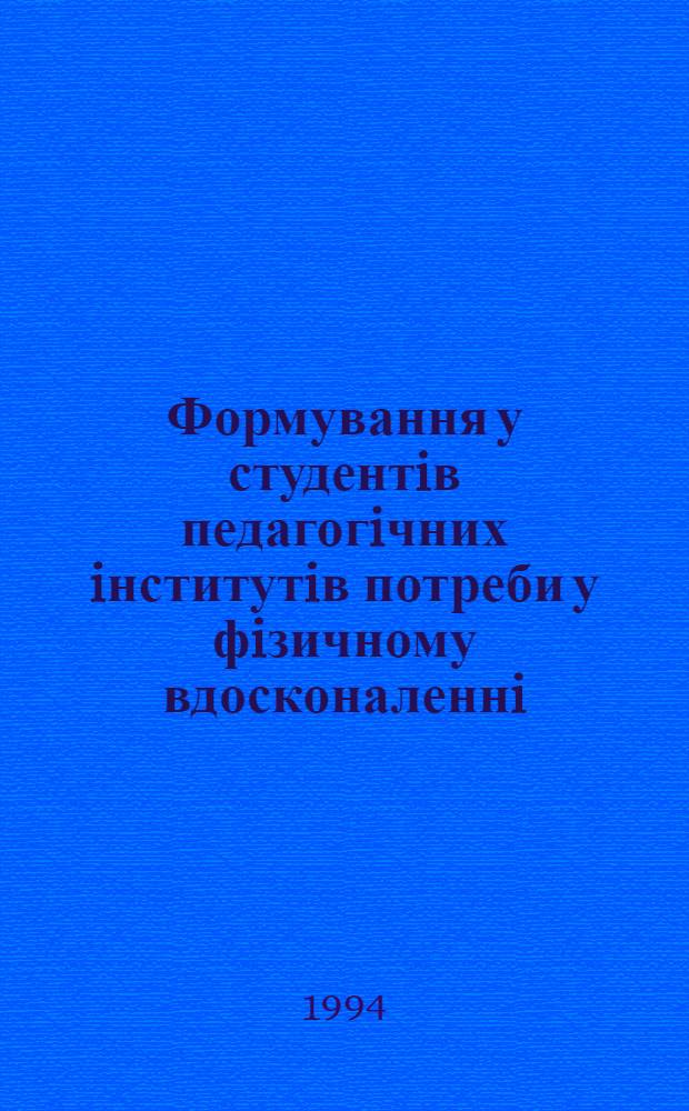 Формування у студентiв педагогiчних iнститутiв потреби у фiзичному вдосконаленнi : Автореф. дис. на соиск. учен. степ. к.п.н