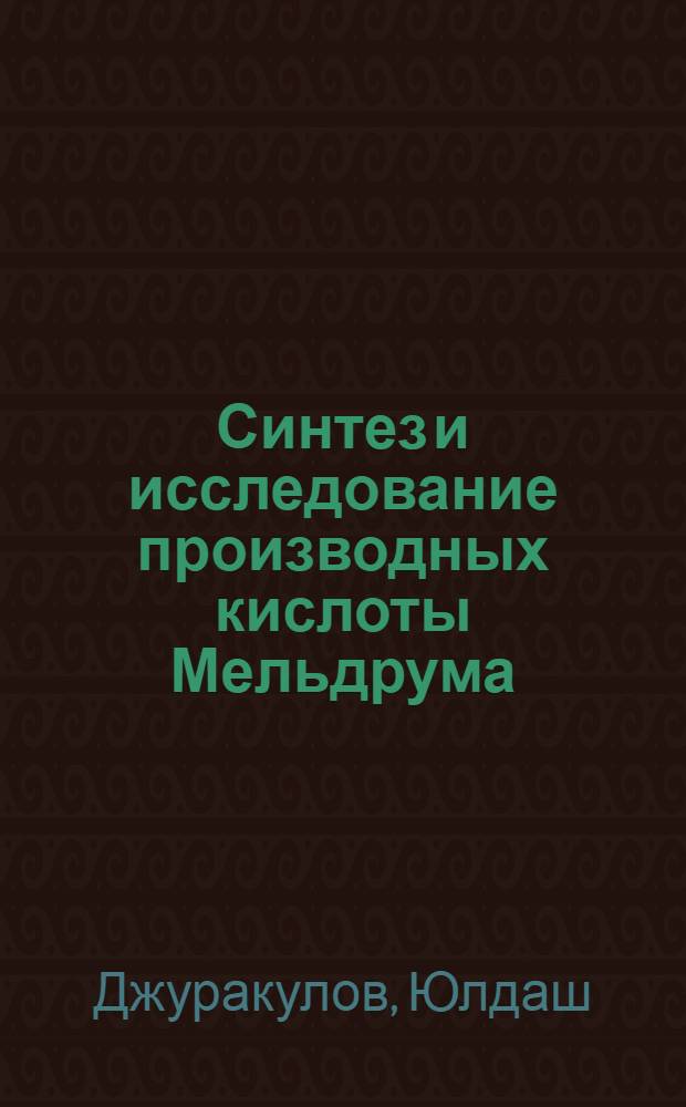 Синтез и исследование производных кислоты Мельдрума : Автореф. дис. на соиск. учен. степ. к.х.н